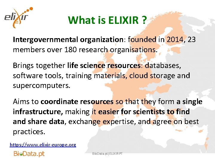 What is ELIXIR ? Intergovernmental organization: founded in 2014, 23 members over 180 research