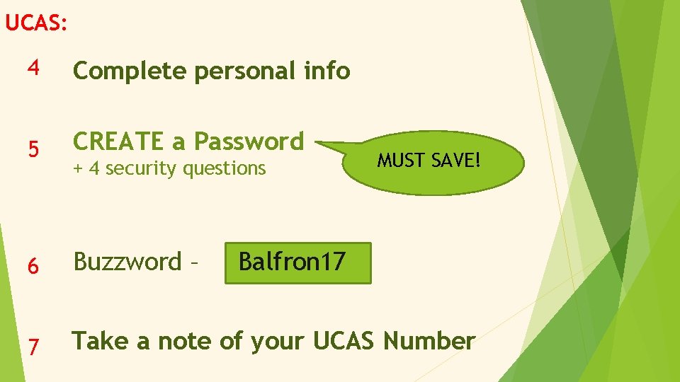 UCAS: 4 Complete personal info 5 CREATE a Password 6 Buzzword – 7 Take