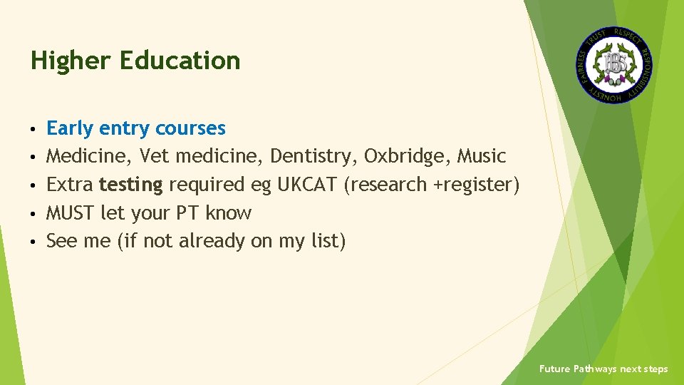 Higher Education • • • Early entry courses Medicine, Vet medicine, Dentistry, Oxbridge, Music