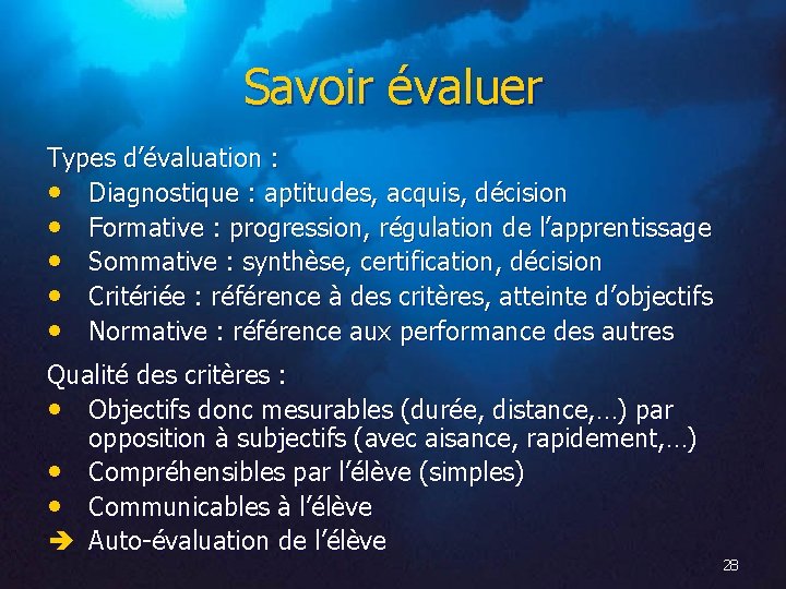 Savoir évaluer Types d’évaluation : • Diagnostique : aptitudes, acquis, décision • Formative :