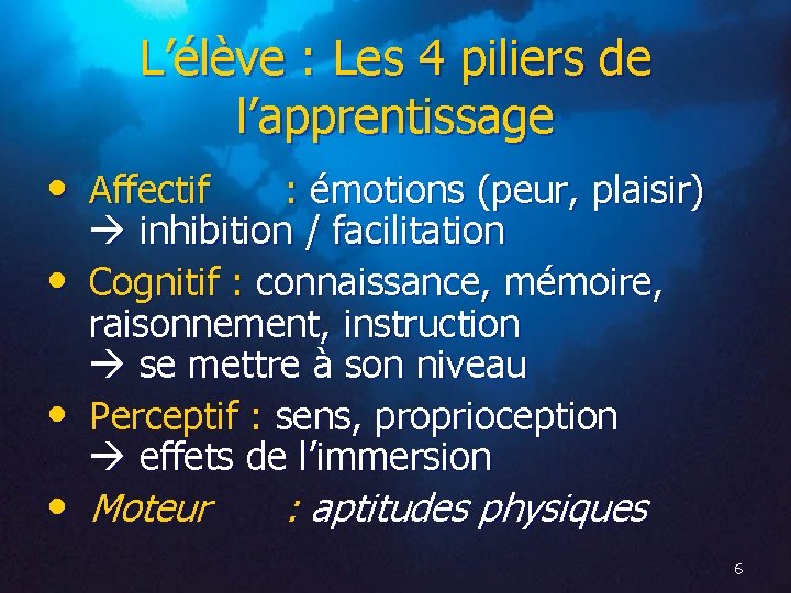 L’élève : Les 4 piliers de l’apprentissage • Affectif • • : émotions (peur,