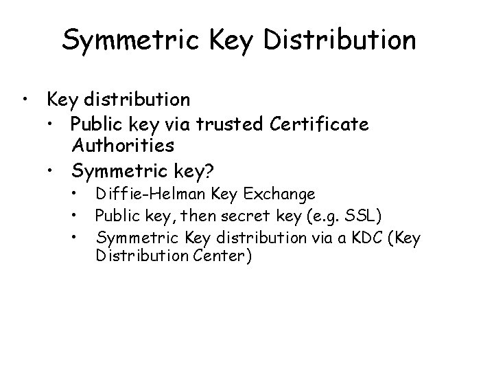 Symmetric Key Distribution • Key distribution • Public key via trusted Certificate Authorities • Symmetric Key Distribution • Key distribution • Public key via trusted Certificate Authorities •