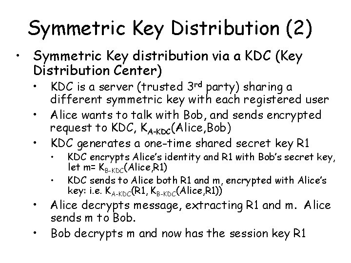 Symmetric Key Distribution (2) • Symmetric Key distribution via a KDC (Key Distribution Center) Symmetric Key Distribution (2) • Symmetric Key distribution via a KDC (Key Distribution Center)