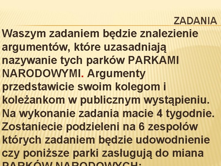 ZADANIA Waszym zadaniem będzie znalezienie argumentów, które uzasadniają nazywanie tych parków PARKAMI NARODOWYMI. Argumenty