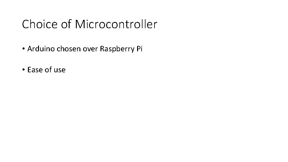 Choice of Microcontroller • Arduino chosen over Raspberry Pi • Ease of use 