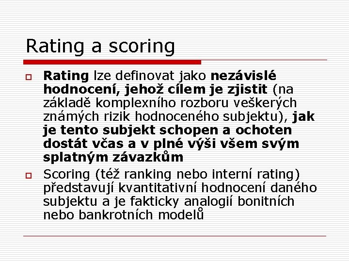 Rating a scoring o o Rating lze definovat jako nezávislé hodnocení, jehož cílem je