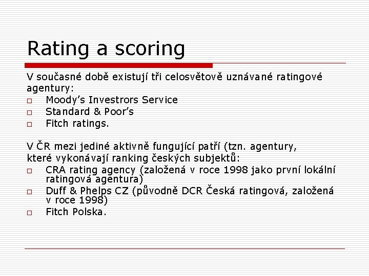 Rating a scoring V současné době existují tři celosvětově uznávané ratingové agentury: o Moody’s