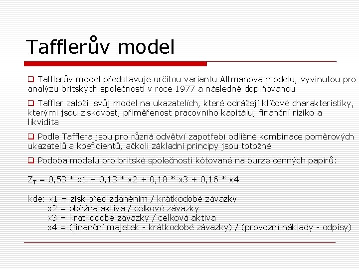 Tafflerův model q Tafflerův model představuje určitou variantu Altmanova modelu, vyvinutou pro analýzu britských