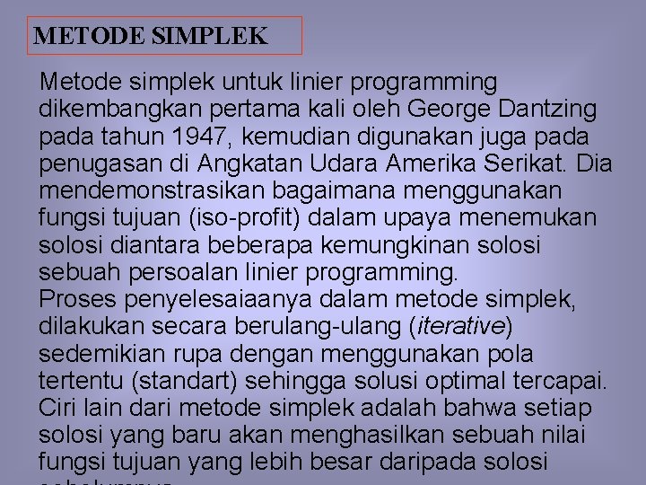 METODE SIMPLEK Metode simplek untuk linier programming dikembangkan pertama kali oleh George Dantzing pada