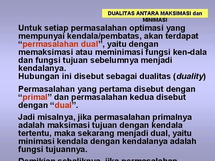 DUALITAS ANTARA MAKSIMASI dan MINIMASI Untuk setiap permasalahan optimasi yang mempunyai kendala/pembatas, akan terdapat