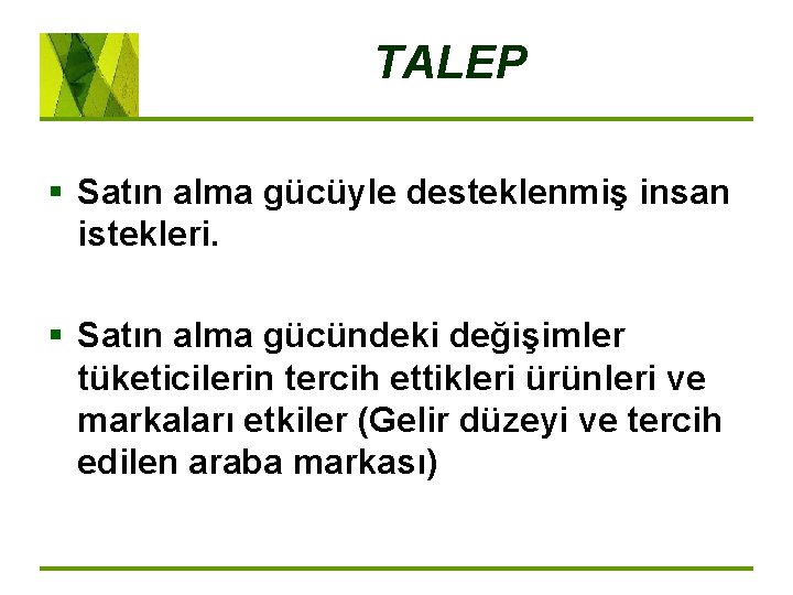 TALEP § Satın alma gücüyle desteklenmiş insan istekleri. § Satın alma gücündeki değişimler tüketicilerin