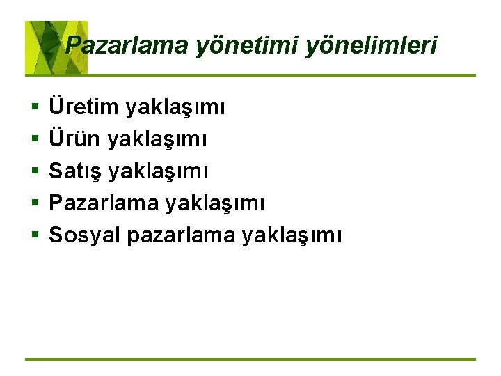 Pazarlama yönetimi yönelimleri § § § Üretim yaklaşımı Ürün yaklaşımı Satış yaklaşımı Pazarlama yaklaşımı