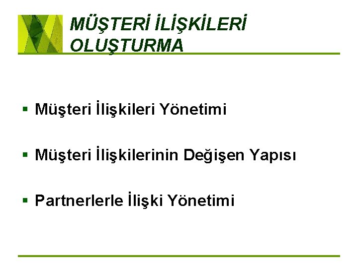 MÜŞTERİ İLİŞKİLERİ OLUŞTURMA § Müşteri İlişkileri Yönetimi § Müşteri İlişkilerinin Değişen Yapısı § Partnerlerle