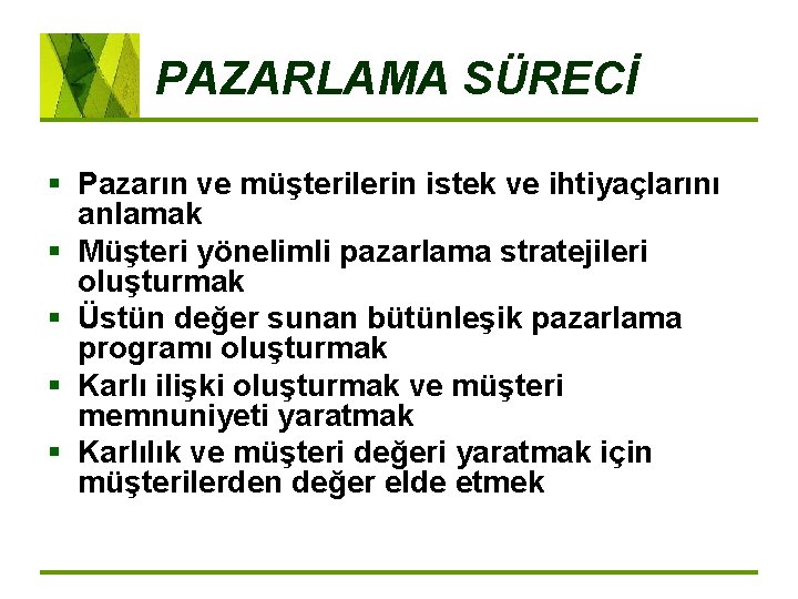 PAZARLAMA SÜRECİ § Pazarın ve müşterilerin istek ve ihtiyaçlarını anlamak § Müşteri yönelimli pazarlama