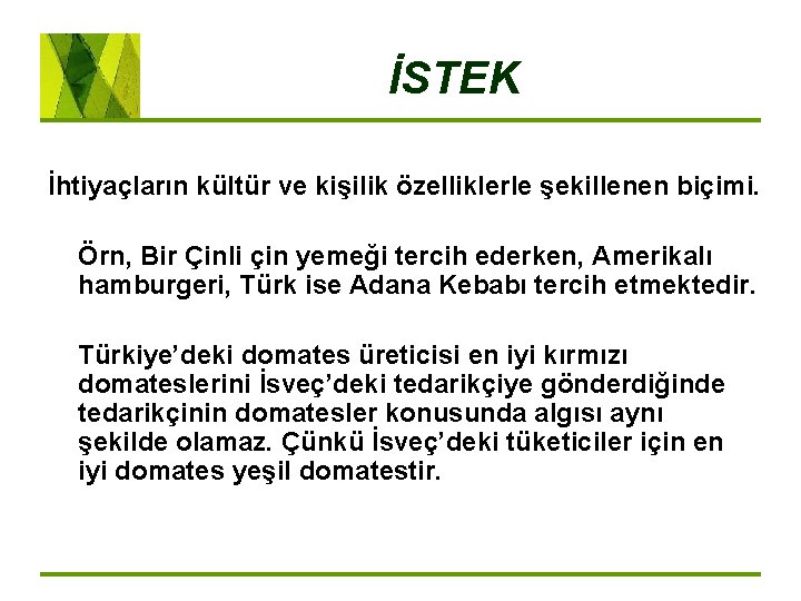 İSTEK İhtiyaçların kültür ve kişilik özelliklerle şekillenen biçimi. Örn, Bir Çinli çin yemeği tercih