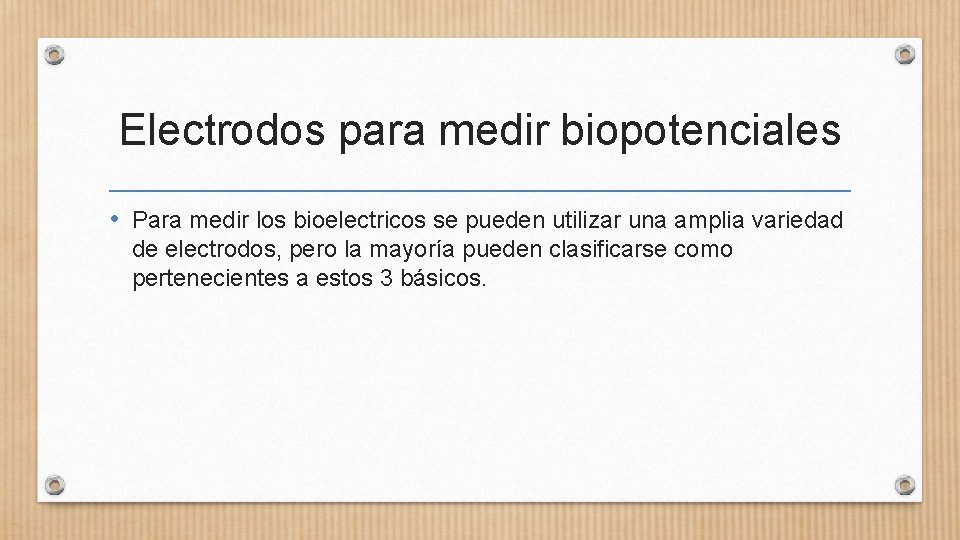 Electrodos para medir biopotenciales • Para medir los bioelectricos se pueden utilizar una amplia