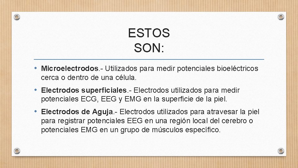 ESTOS SON: • Microelectrodos. - Utilizados para medir potenciales bioeléctricos cerca o dentro de