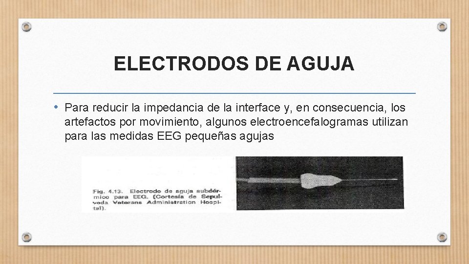  ELECTRODOS DE AGUJA • Para reducir la impedancia de la interface y, en