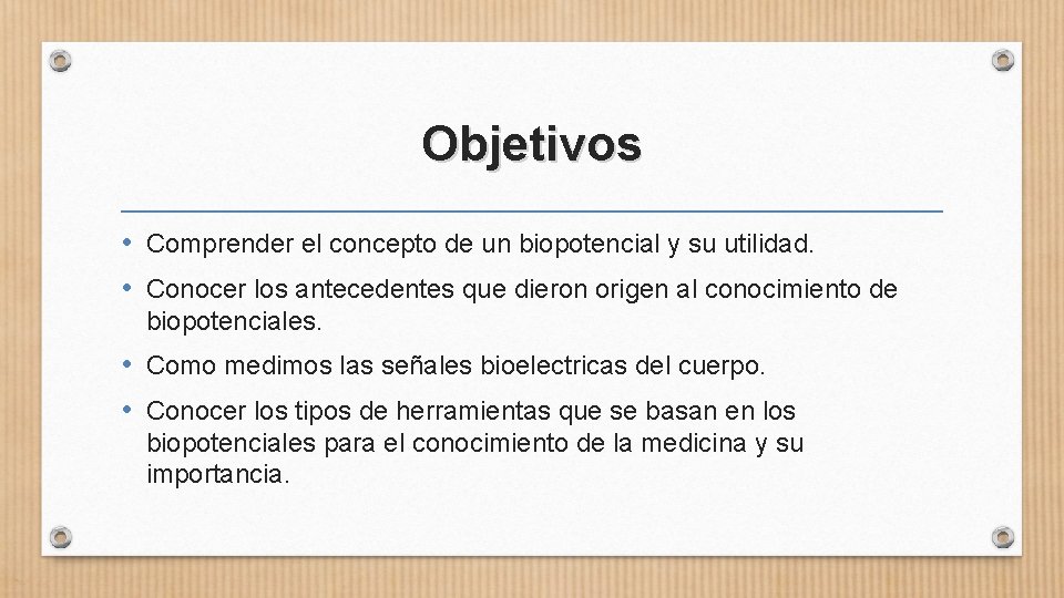 Objetivos • Comprender el concepto de un biopotencial y su utilidad. • Conocer los