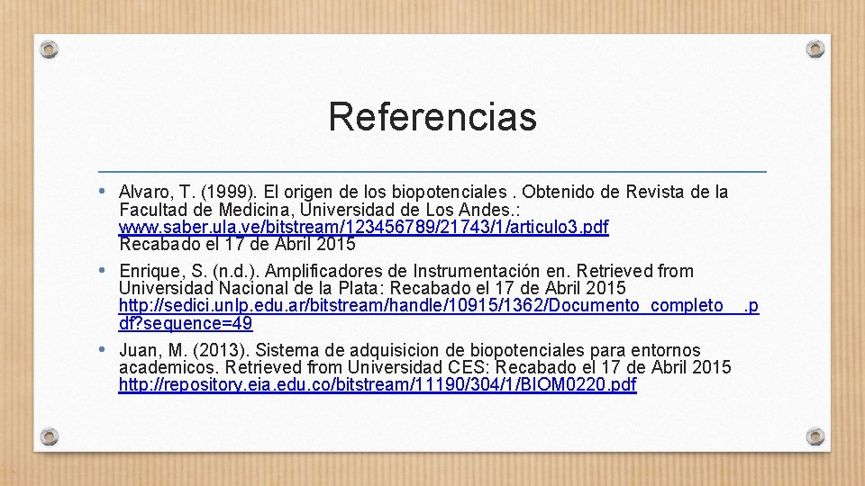 Referencias • Alvaro, T. (1999). El origen de los biopotenciales. Obtenido de Revista de