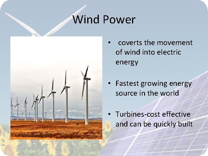 Wind Power • coverts the movement of wind into electric energy • Fastest growing