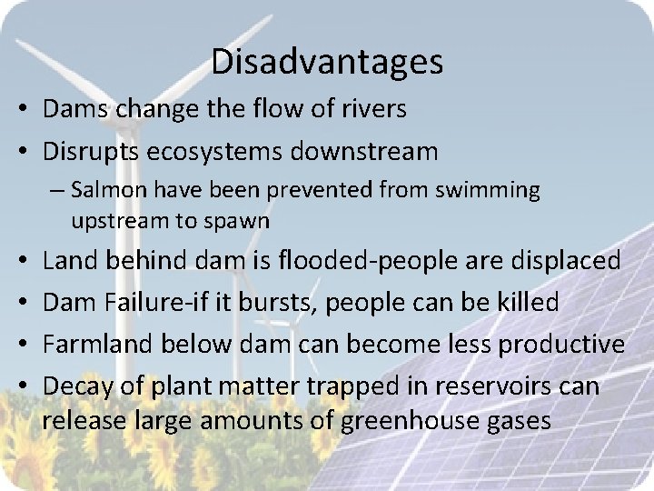 Disadvantages • Dams change the flow of rivers • Disrupts ecosystems downstream – Salmon