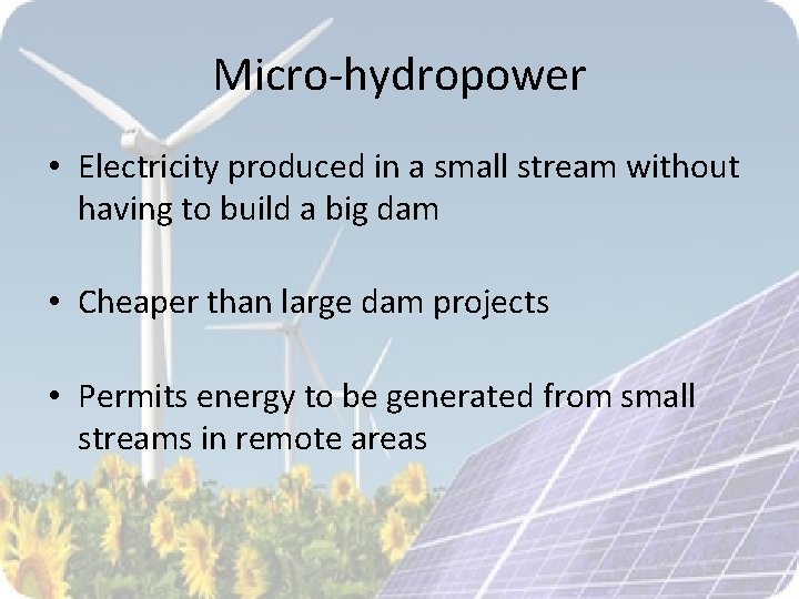 Micro-hydropower • Electricity produced in a small stream without having to build a big