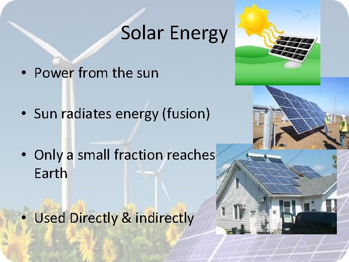 Solar Energy • Power from the sun • Sun radiates energy (fusion) • Only