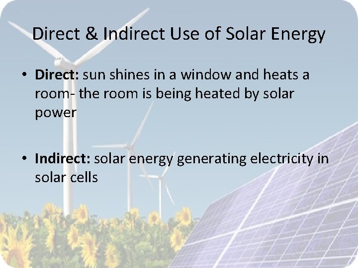 Direct & Indirect Use of Solar Energy • Direct: sun shines in a window