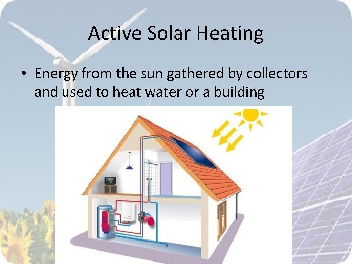 Active Solar Heating • Energy from the sun gathered by collectors and used to