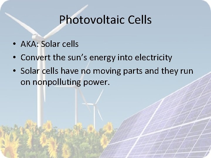 Photovoltaic Cells • AKA: Solar cells • Convert the sun’s energy into electricity •