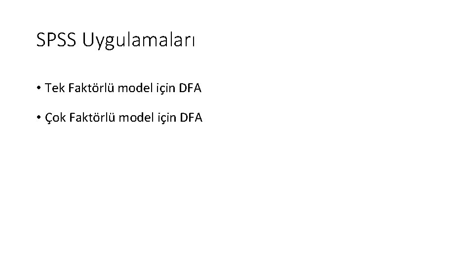 SPSS Uygulamaları • Tek Faktörlü model için DFA • Çok Faktörlü model için DFA