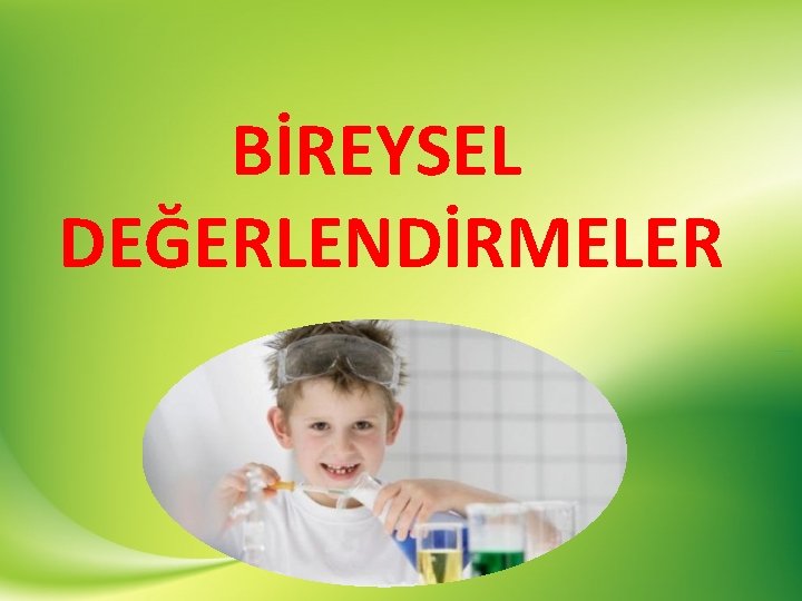 BİREYSEL DEĞERLENDİRMELER 