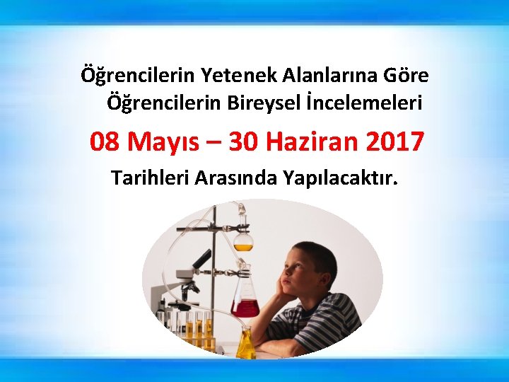 Öğrencilerin Yetenek Alanlarına Göre Öğrencilerin Bireysel İncelemeleri 08 Mayıs – 30 Haziran 2017 Tarihleri