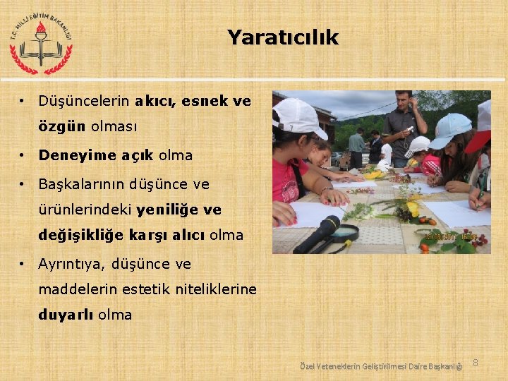 Yaratıcılık • Düşüncelerin akıcı, esnek ve özgün olması • Deneyime açık olma • Başkalarının