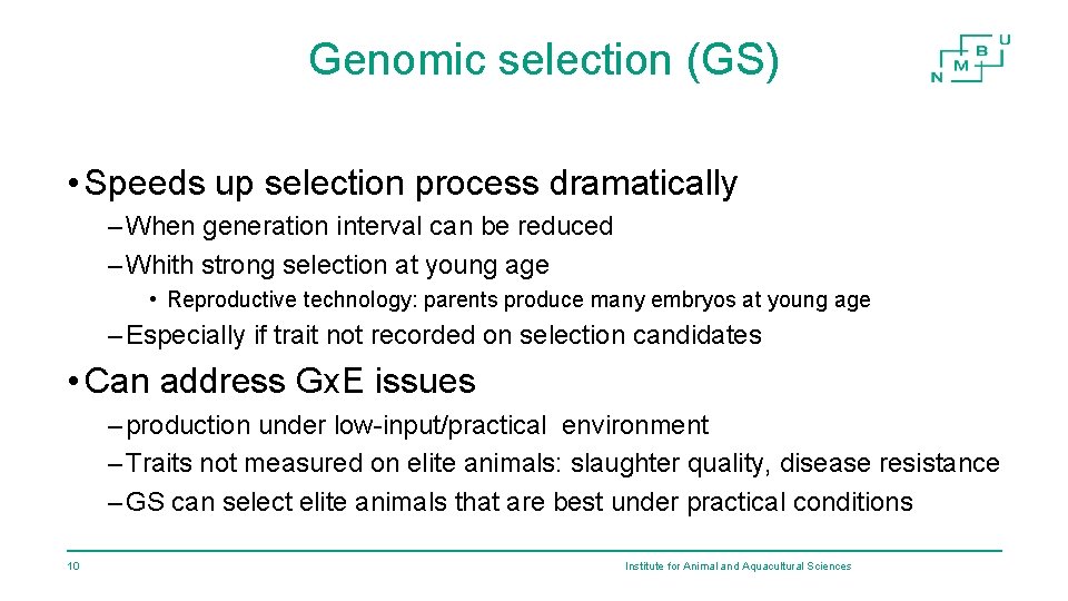 Genomic selection (GS) • Speeds up selection process dramatically – When generation interval can