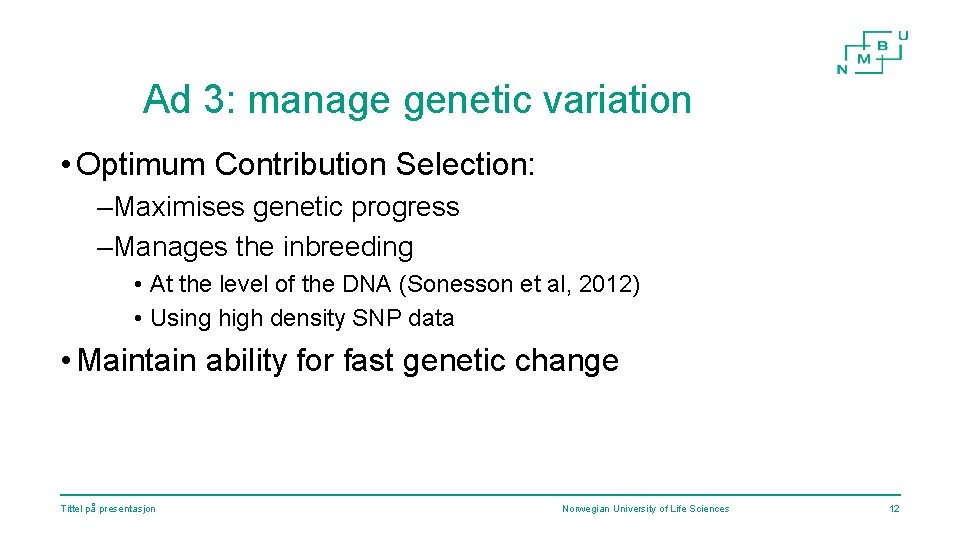 Ad 3: manage genetic variation • Optimum Contribution Selection: –Maximises genetic progress –Manages the