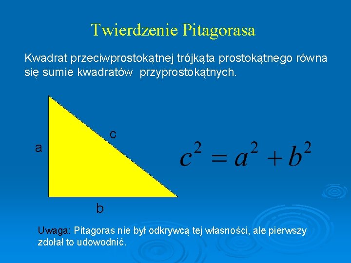 Twierdzenie Pitagorasa Kwadrat przeciwprostokątnej trójkąta prostokątnego równa się sumie kwadratów przyprostokątnych. c a b