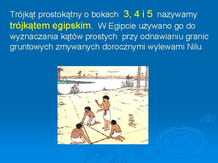 Trójkąt prostokątny o bokach 3, 4 i 5 nazywamy trójkątem egipskim. W Egipcie używano