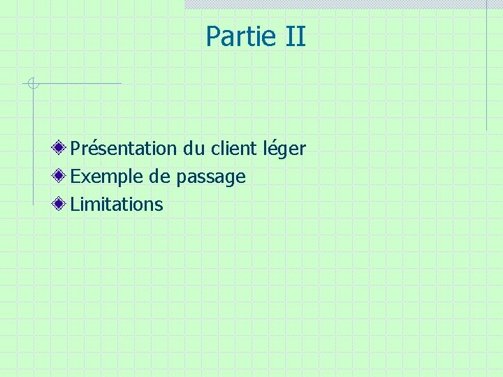 Partie II Présentation du client léger Exemple de passage Limitations Partie II Présentation du client léger Exemple de passage Limitations
