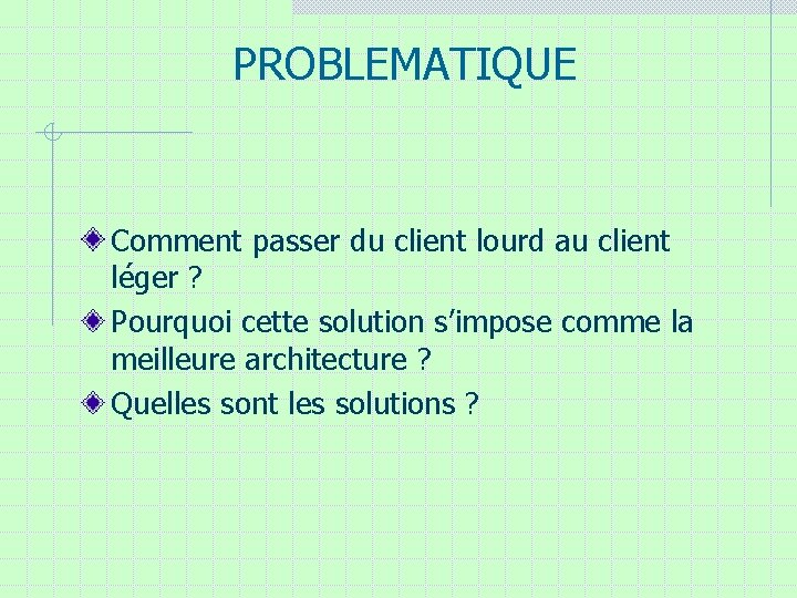 PROBLEMATIQUE Comment passer du client lourd au client léger ? Pourquoi cette solution s’impose PROBLEMATIQUE Comment passer du client lourd au client léger ? Pourquoi cette solution s’impose
