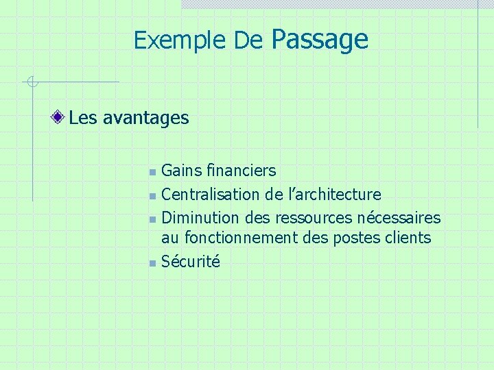 Exemple De Passage Les avantages Gains financiers n Centralisation de l’architecture n Diminution des Exemple De Passage Les avantages Gains financiers n Centralisation de l’architecture n Diminution des