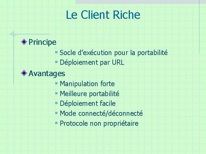 Le Client Riche Principe § Socle d’exécution pour la portabilité § Déploiement par URL Le Client Riche Principe § Socle d’exécution pour la portabilité § Déploiement par URL