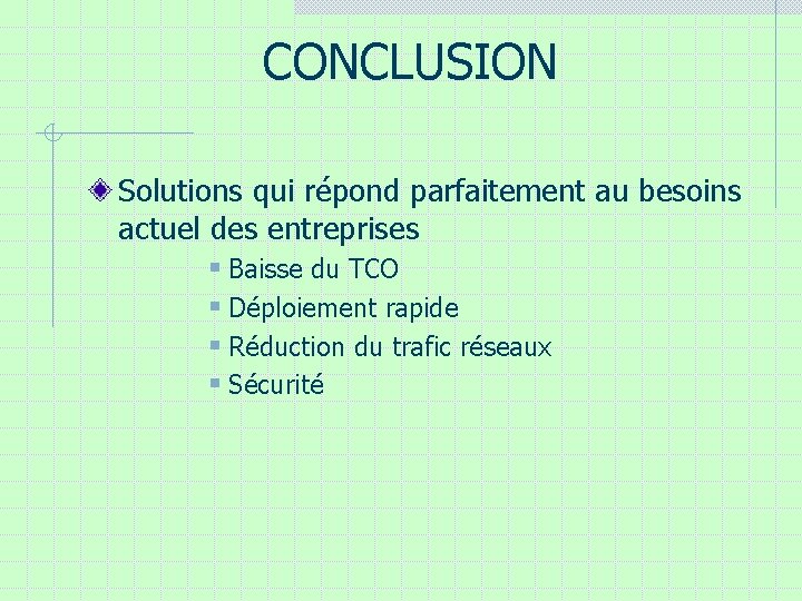 CONCLUSION Solutions qui répond parfaitement au besoins actuel des entreprises § Baisse du TCO CONCLUSION Solutions qui répond parfaitement au besoins actuel des entreprises § Baisse du TCO