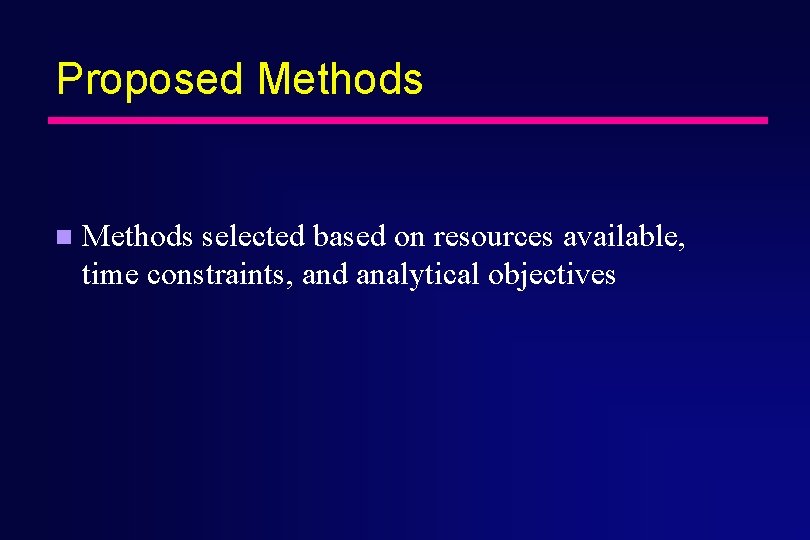 Proposed Methods n Methods selected based on resources available, time constraints, and analytical objectives