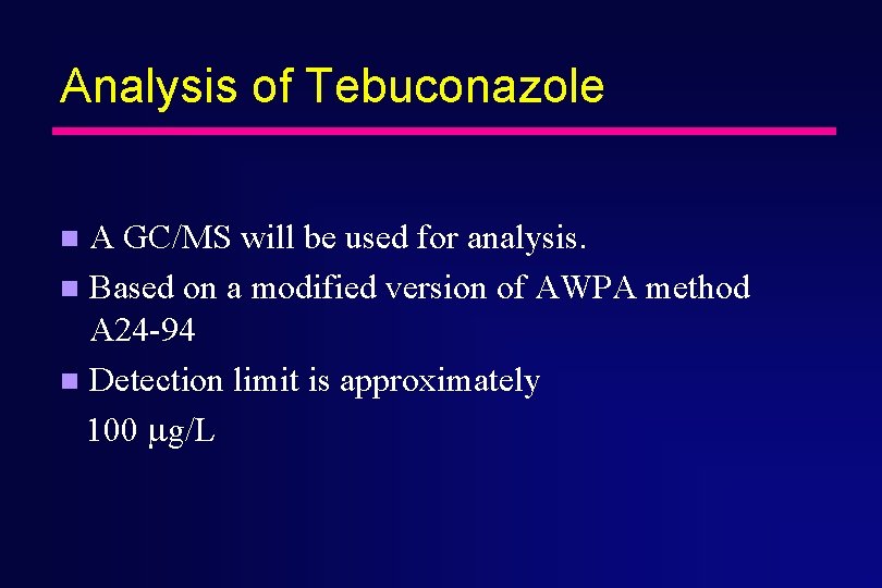 Analysis of Tebuconazole A GC/MS will be used for analysis. n Based on a
