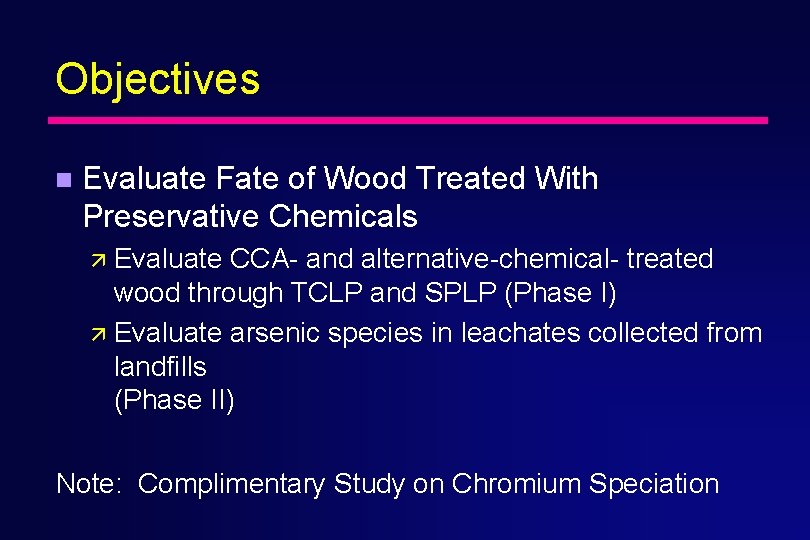Objectives n Evaluate Fate of Wood Treated With Preservative Chemicals ä Evaluate CCA- and