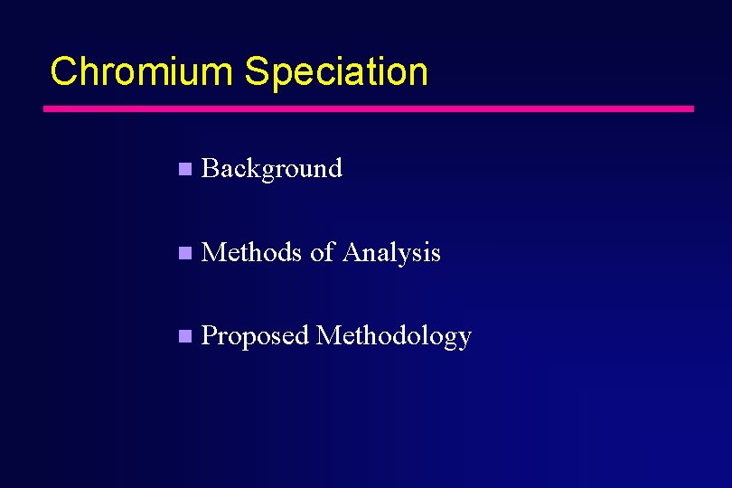 Chromium Speciation n Background n Methods of Analysis n Proposed Methodology 