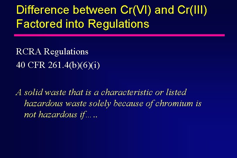 Difference between Cr(VI) and Cr(III) Factored into Regulations RCRA Regulations 40 CFR 261. 4(b)(6)(i)