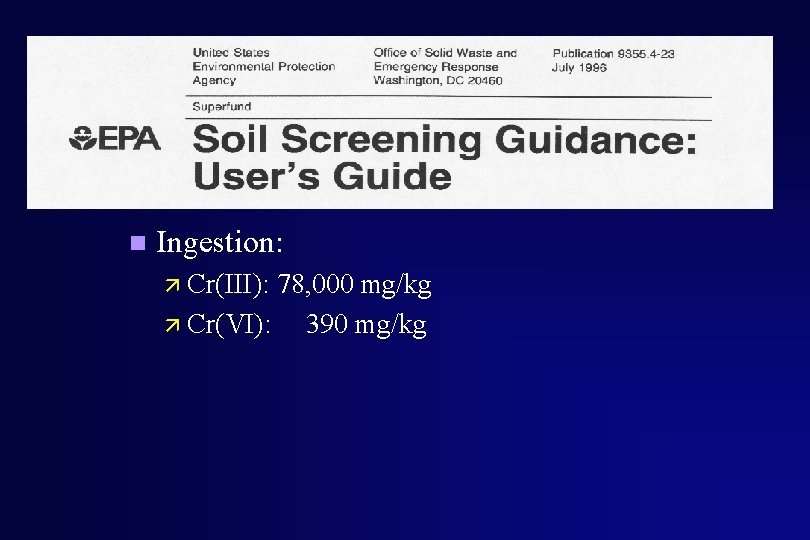 n Ingestion: ä Cr(III): 78, 000 mg/kg ä Cr(VI): 390 mg/kg 